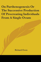 On Parthenogenesis Or The Successive Production Of Procreating Individuals From A Single Ovum - Ingram