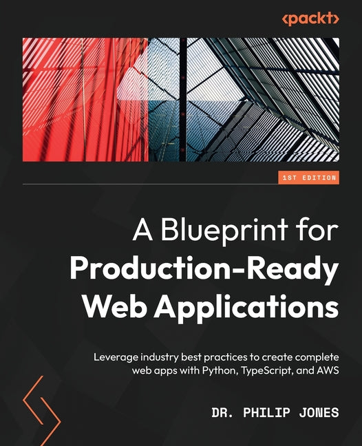 Blueprint for Production-Ready Web Applications: Leverage industry best practices to create complete web apps with Python, TypeScript, and AWS - Ingram