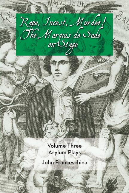 Rape, Incest, Murder! the Marquis de Sade on Stage Volume Three - Asylum Plays - Ingram