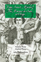 Rape, Incest, Murder! the Marquis de Sade on Stage Volume Three - Asylum Plays - Ingram