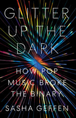 Glitter Up the Dark: How Pop Music Broke the Binary - Ingram