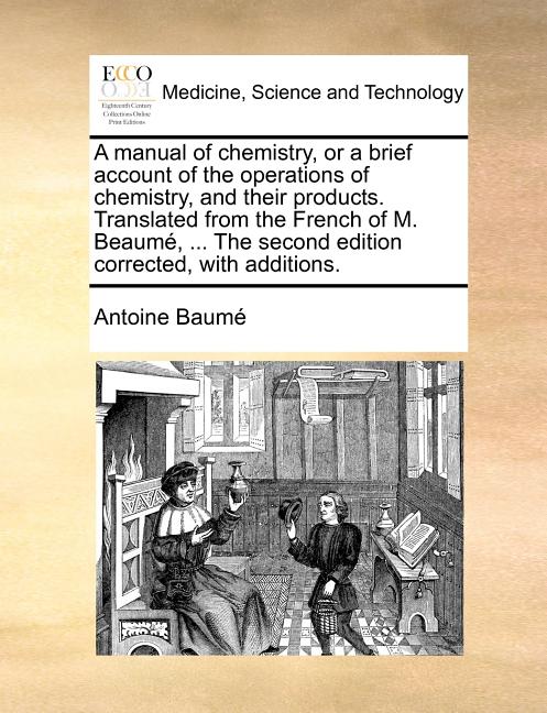 Manual of Chemistry, or a Brief Account of the Operations of Chemistry, and Their Products. Translated from the French of M. Beaum, ... the Second Edi - Ingram
