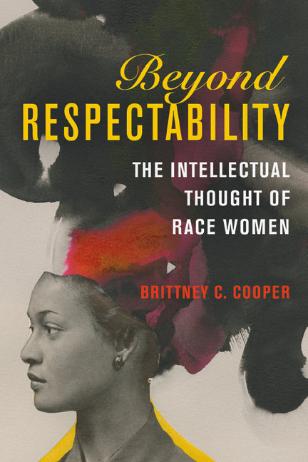 Beyond Respectability: The Intellectual Thought of Race Women - Ingram