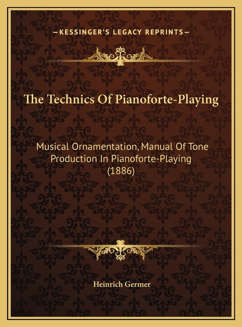 Technics Of Pianoforte-Playing: Musical Ornamentation, Manual Of Tone Production In Pianoforte-Playing (1886) - Ingram