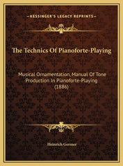Technics Of Pianoforte-Playing: Musical Ornamentation, Manual Of Tone Production In Pianoforte-Playing (1886) - Ingram