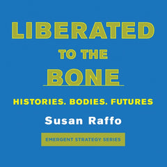 Liberated to the Bone: Histories. Bodies. Futures.