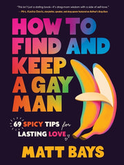 How to Find and Keep a Gay Man: 69 Spicy Tips for Lasting Love - Ingram