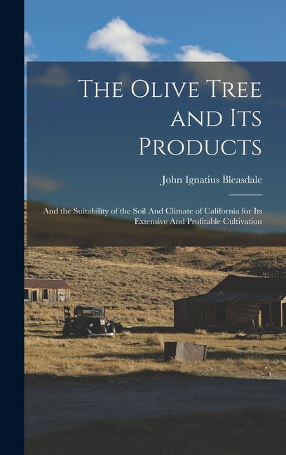 Olive Tree and its Products: And the Suitability of the Soil And Climate of California for its Extensive And Profitable Cultivation - Ingram
