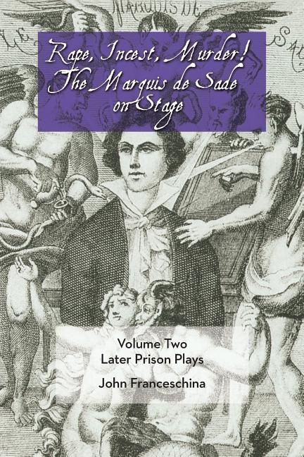 Rape, Incest, Murder! the Marquis de Sade on Stage Volume Two: Later Prison Plays - Ingram