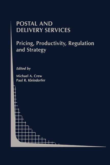 Postal and Delivery Services: Pricing, Productivity, Regulation and Strategy (Softcover Reprint of the Original 1st 2002) - Ingram