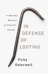 In Defense of Looting: A Riotous History of Uncivil Action - Ingram