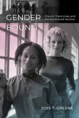 Gender Bound: Prisons, Trans Lives, and the Abolitionist Horizon - Ingram