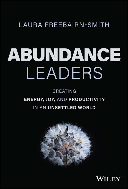 Abundance Leaders: Creating Energy, Joy, and Productivity in an Unsettled World - Ingram