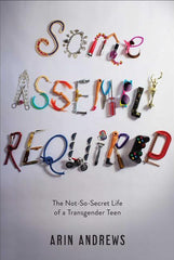 Some Assembly Required: The Not-So-Secret Life of a Transgender Teen - Ingram