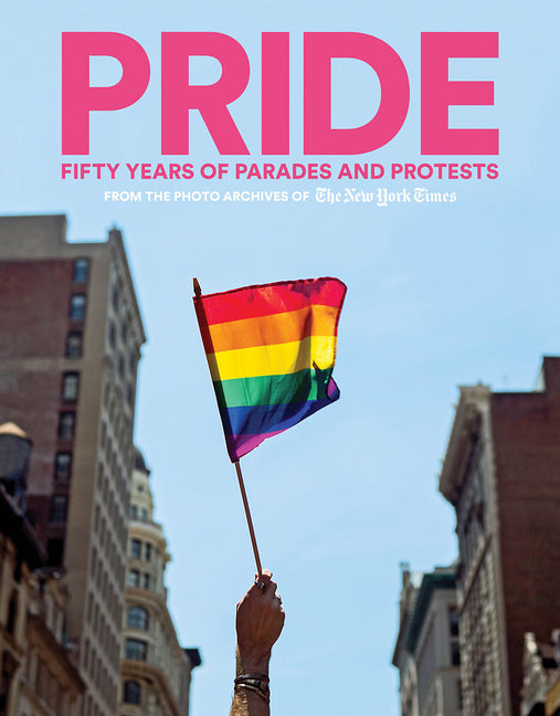 Pride: Fifty Years of Parades and Protests from the Photo Archives of the New York Times - Ingram