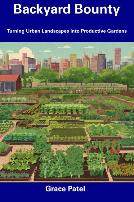 Backyard Bounty: Turning Urban Landscapes into Productive Gardens - Ingram