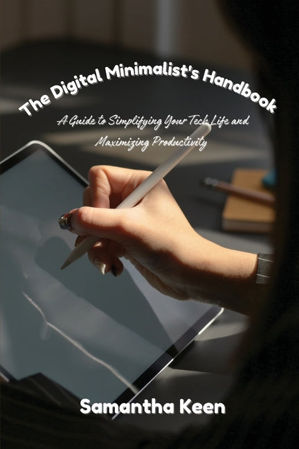 Digital Minimalist's Handbook: A Guide to Simplifying Your Tech Life and Maximizing Productivity - Ingram
