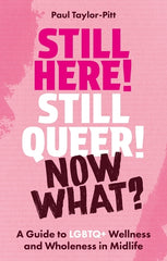 Still Here! Still Queer! Now What?: A Guide to LGBTQ+ Wellness and Wholeness in Midlife