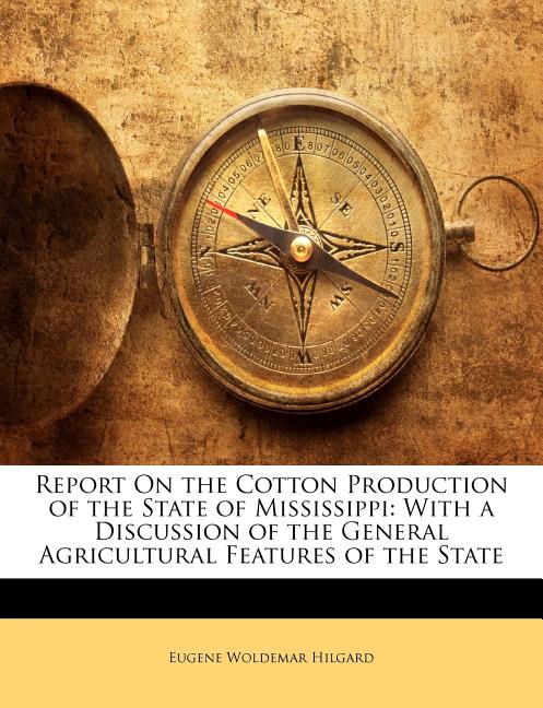 Report on the Cotton Production of the State of Mississippi: With a Discussion of the General Agricultural Features of the State - Ingram