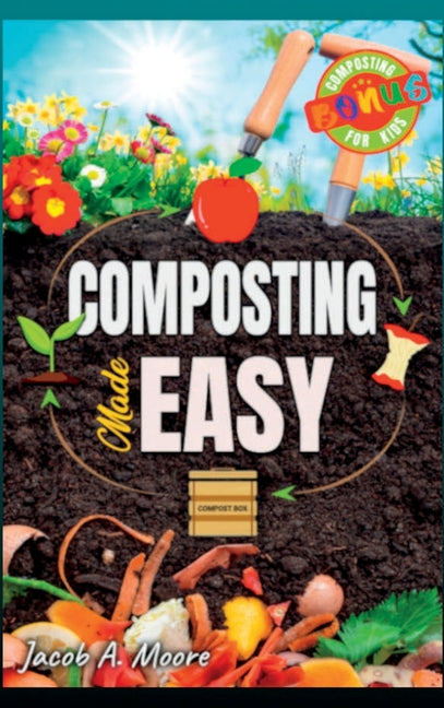 Composting Made Easy: Beginner's Guide to Quickly and Effortlessly Composting Kitchen Waste, Even in Your Apartment Boost Productivity and S - Ingram