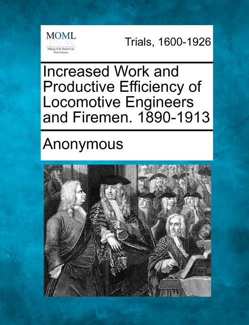 Increased Work and Productive Efficiency of Locomotive Engineers and Firemen. 1890-1913 - Ingram