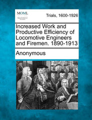 Increased Work and Productive Efficiency of Locomotive Engineers and Firemen. 1890-1913 - Ingram