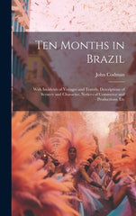 Ten Months in Brazil: With Incidents of Voyages and Travels, Descriptions of Scenery and Character, Notices of Commerce and Productions, Etc - Ingram