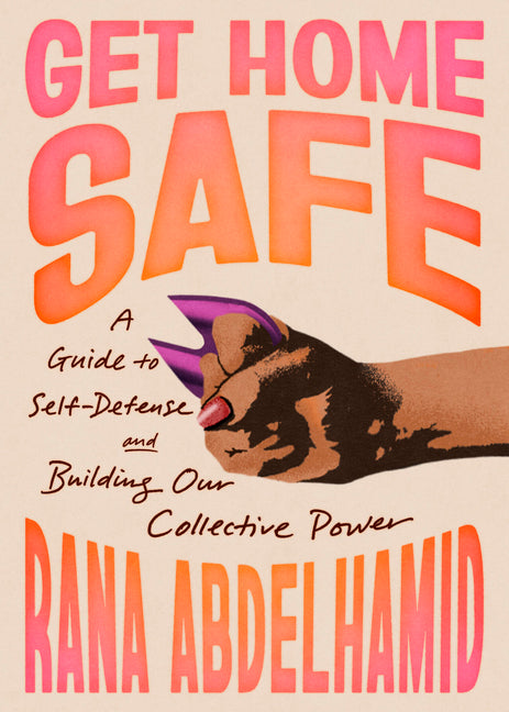 Get Home Safe: A Guide to Self-Defense and Building Our Collective Power - Ingram