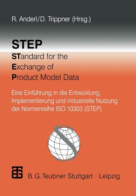 Step Standard for the Exchange of Product Model Data: Eine Einführung in Die Entwicklung, Implementierung Und Industrielle Nutzung Der Normenreihe ISO - Ingram