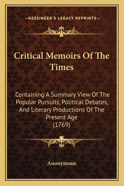 Critical Memoirs Of The Times: Containing A Summary View Of The Popular Pursuits, Political Debates, And Literary Productions Of The Present Age (176 - Ingram
