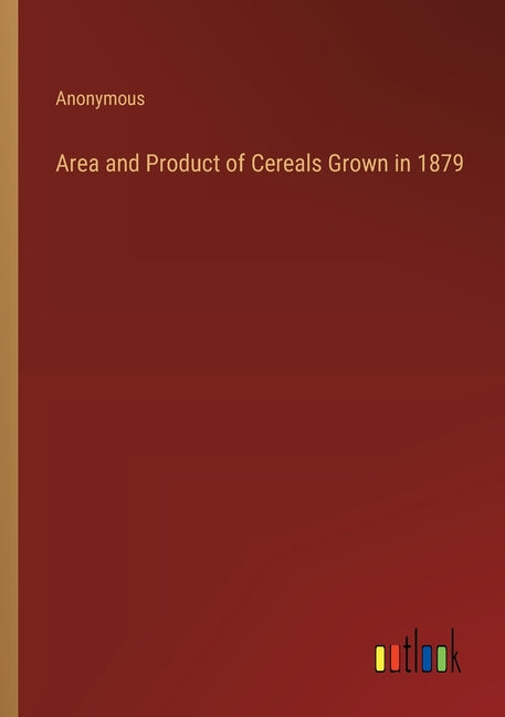 Area and Product of Cereals Grown in 1879 - Ingram