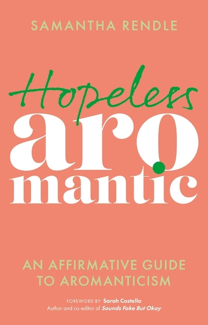 Hopeless Aromantic: An Affirmative Guide to Aromanticism - Ingram