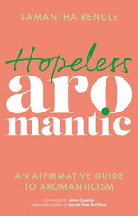 Hopeless Aromantic: An Affirmative Guide to Aromanticism - Ingram