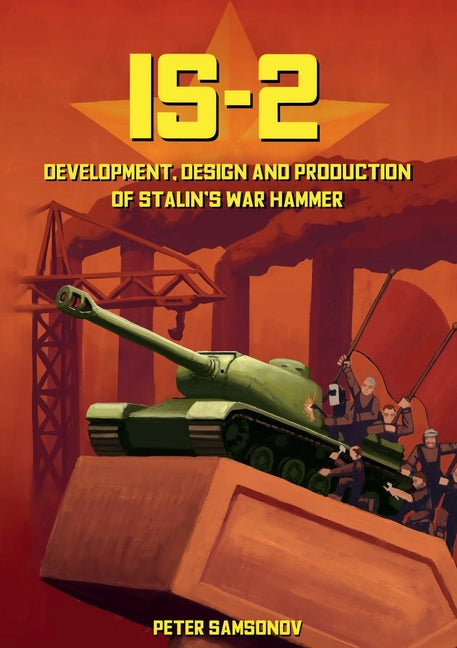 IS-2 - Development, Design & Production of Stalin's War Hammer - Ingram
