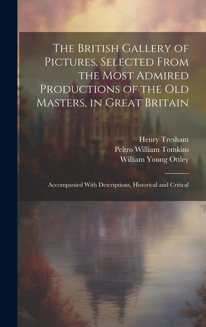 British Gallery of Pictures, Selected From the Most Admired Productions of the Old Masters, in Great Britain; Accompanied With Descriptions, Historica - Ingram