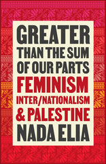 Greater Than the Sum of Our Parts: Feminism, Inter/Nationalism, and Palestine - Ingram