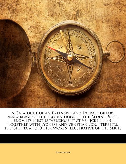 Catalogue of an Extensive and Extraordinary Assemblage of the Productions of the Aldine Press, from Its First Establishment at Venice in 1494, Togethe - Ingram