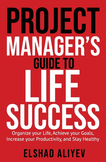Project Manager's Guide to Life Success: Organize your Life, Achieve your Goals, Increase your Productivity and Stay Healthy - Ingram