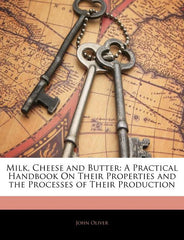 Milk, Cheese and Butter: A Practical Handbook on Their Properties and the Processes of Their Production - Ingram