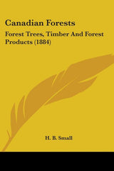 Canadian Forests: Forest Trees, Timber And Forest Products (1884) - Ingram