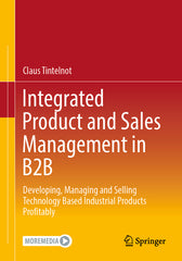 Integrated Product and Sales Management in B2B: Developing, Managing and Selling Technology Based Industrial Products Profitably (2023) - Ingram