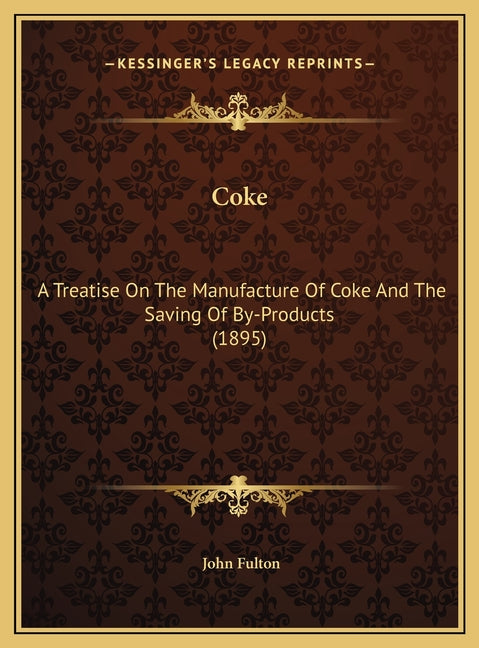 Coke: A Treatise On The Manufacture Of Coke And The Saving Of By-Products (1895) - Ingram