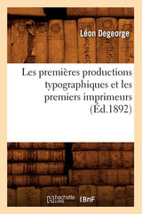 Les Premières Productions Typographiques Et Les Premiers Imprimeurs (Éd.1892) - Ingram