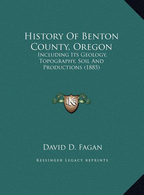 History Of Benton County, Oregon: Including Its Geology, Topography, Soil And Productions (1885) - Ingram