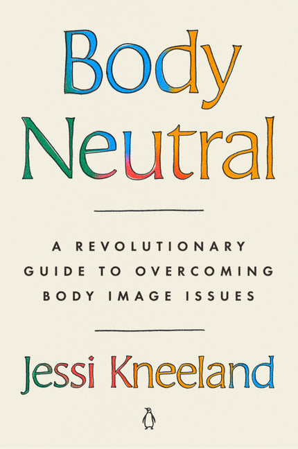 Body Neutral: A Revolutionary Guide to Overcoming Body Image Issues - Ingram