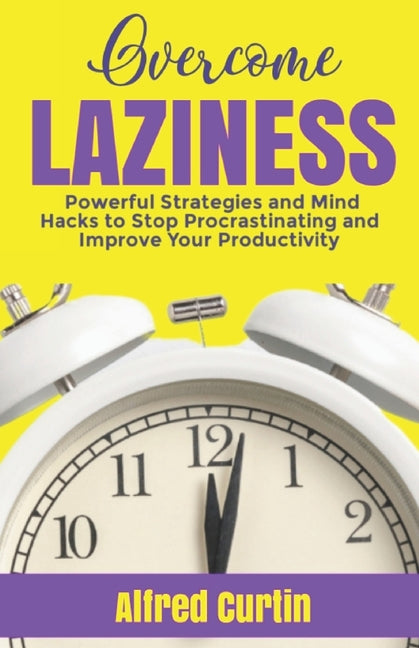 Overcome Laziness: Powerful Strategies and Mind Hacks to Stop Procrastinating and Improve Your Productivity - Ingram