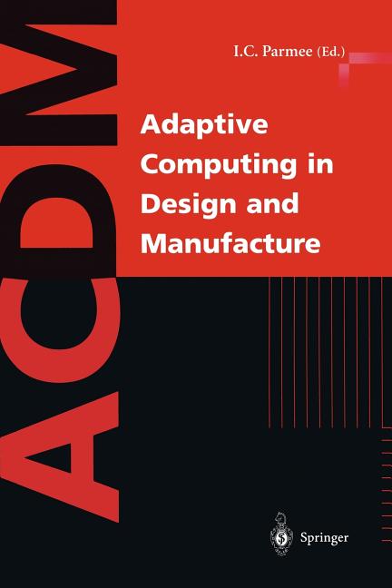 Adaptive Computing in Design and Manufacture: The Integration of Evolutionary and Adaptive Computing Technologies with Product/System Design and Reali - Ingram