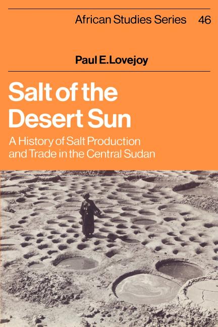 Salt of the Desert Sun: A History of Salt Production and Trade in the Central Sudan - Ingram