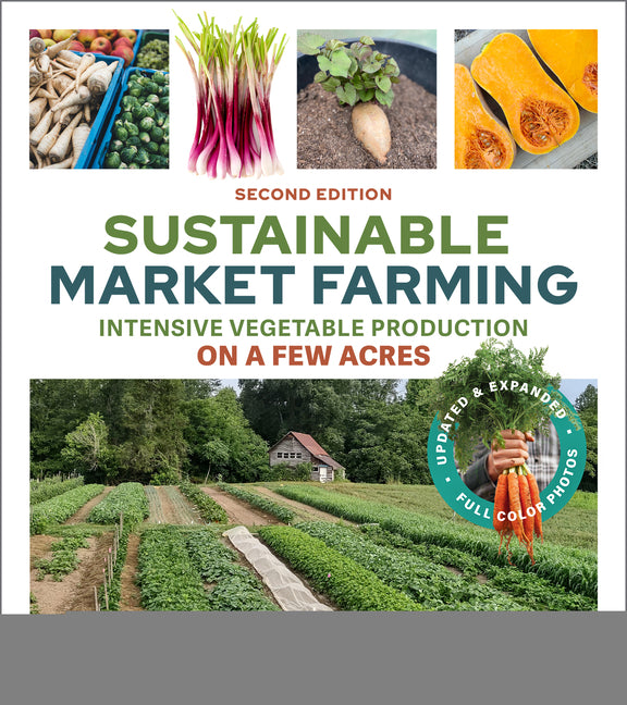 Sustainable Market Farming, Second Edition: Intensive Vegetable Production on a Few Acres (Revised) - Ingram