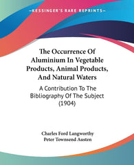 Occurrence Of Aluminium In Vegetable Products, Animal Products, And Natural Waters: A Contribution To The Bibliography Of The Subject (1904) - Ingram